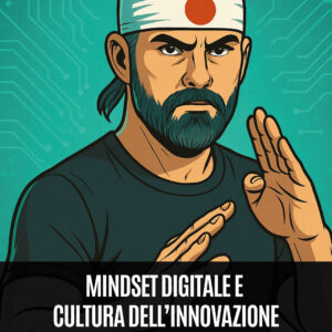 Mindset Digitale e Cultura dell’Innovazione – Come guidare il cambiamento nelle PMI